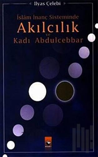 İslam İnanç Sisteminde Akılcılık ve Kadı Abdulcebbar | Kitap Ambarı