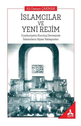 İslamcılar ve Yeni Rejim: Cumhuriyetin Kuruluş Devresinde İslamcıların Siyasi Yaklaşımları