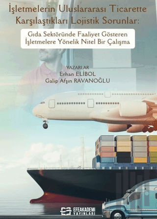 İşletmelerin Uluslararası Ticarette Karşılaştıkları Lojistik Sorunlar: Gıda Sektöründe Faaliyet Gösteren İşletmelere Yönelik Nitel Bir Çalışma