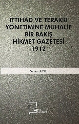 İttihad ve Terakki Yönetimine Muhalif Bir Bakış Hikmet Gazetesi 1912