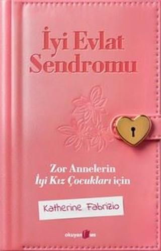 İyi Evlat Sendromu - Zor Annelerin İyi Kız Çocukları İçin