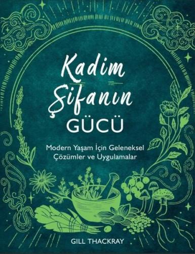 Kadim Şifanın Gücü - Modern Yaşam İçin Geleneksel Çözümler ve Uygulama