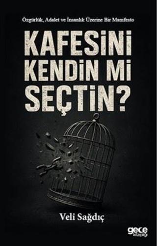 Kafesini Kendin Mi Seçtin? - Özgürlük Adalet ve İnsanlık Üzerine Bir Manifesto