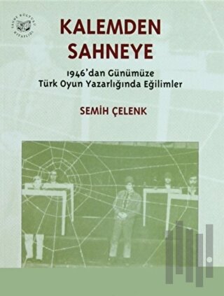 Kalemden Sahneye 3. Cilt 1946’dan Günümüze Türk Oyun Yazarlığında Eğilimler