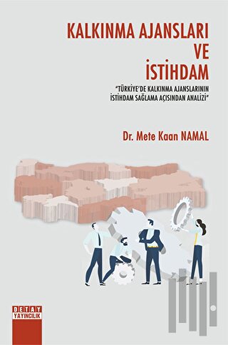 Kalkınma Ajansları Ve İstihdam Türkiyede Kalkınma Ajanslarının İstihdam Sağlama Açısından Analizi