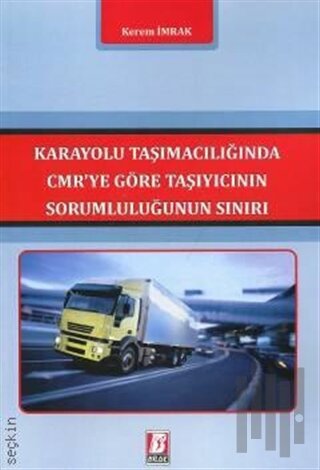 Karayolu Taşımacılığında CMR'ye Göre Taşıyıcının Sorumluluğunun Sınırı