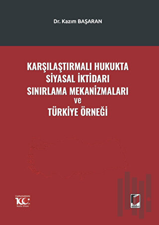Karşılaştırmalı Hukukta Siyasal İktidarı Sınırlama Mekanizmaları ve Türkiye Örneği