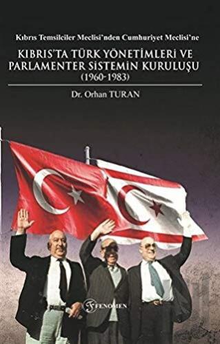 Kıbrıs Temsilciler Meclisi’nden Cumhuriyet Meclisi’ne Kıbrıs’ta Türk Yönetimleri ve Parlamenter Sistemin Kuruluşu (1960-1983)