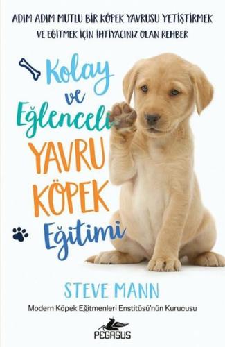 Kolay ve Eğlenceli Yavru Köpek Eğitimi - Adım Adım Mutlu Bir Köpek Yavrusu Yetiştirmek ve Eğitmek İç