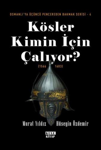 Kösler Kimin İçin Çalıyor? (1566 - 1603) Osmanlı'ya Üçüncü Pencereden 