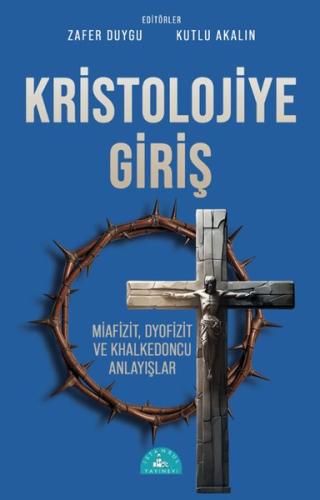 Kristolojiye Giriş: Miafizit, Dyofizit ve Khalkedoncu Anlayışlar | Kit