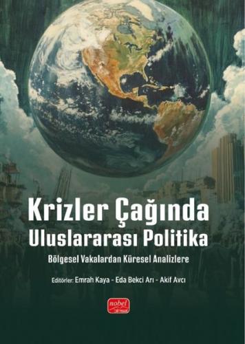 Krizler Çağında Uluslararası Politika - Bölgesel Vakalardan Küresel Analizlere