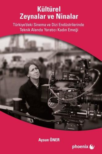 Kültürel Zeynalar ve Ninalar - Türkiye'de Sinema ve Dizi Endüstrilerinde Teknik Alanlarda Yaratıcı K