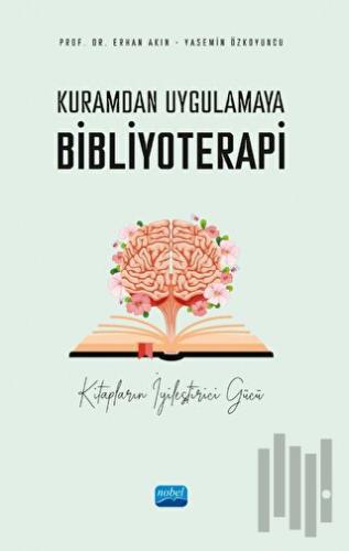 Kuramdan Uygulamaya Bibliyoterapi - Kitapların İyileştirici Gücü