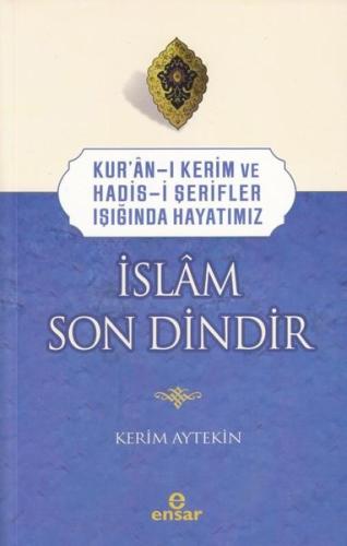 Kur'an-ı Kerim ve Hadis-i Şerifler Işığında Hayatımız - İslam Son Dindir
