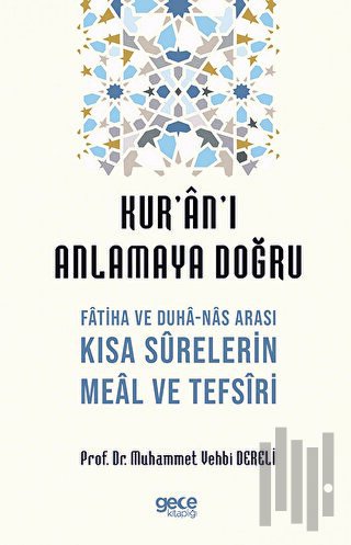 Kur'an'ı Anlamaya Doğru - Fatiha ve Duha-Nas Arası Kısa Surelerin Meal ve Tefsiri