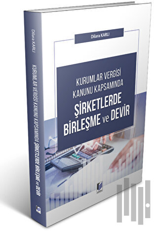 Kurumlar Vergisi Kanunu Kapsamında Şirketlerde Birleşme ve Devir