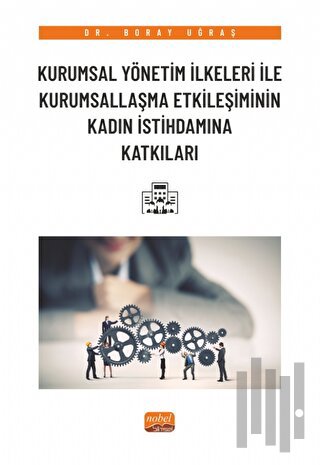 Kurumsal Yönetim İlkeleri ile Kurumsallaşma Etkileşiminin Kadın İstihdamına Katkıları
