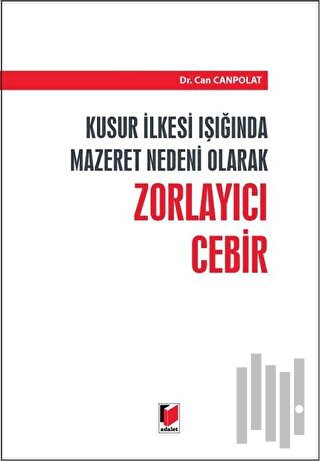 Kusur İlkesi Işığında Mazaret Nedeni Olarak Zorlayıcı Cebir (Ciltli)