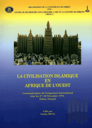 La Civilisation Islamique En Afrıque De L'ouest: Communications Du Symposıum International Tenu Les 27-30 Decembre 1996 Dakar - Senegal