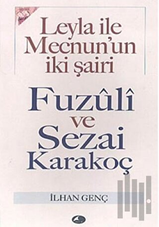 Leyla ile Mecnun’un İki Şairi Fuzuli ve Sezai Karakoç