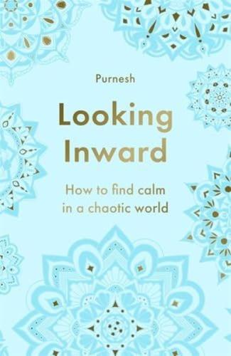 Looking Inward : How to Find Calm in a Chaotic World