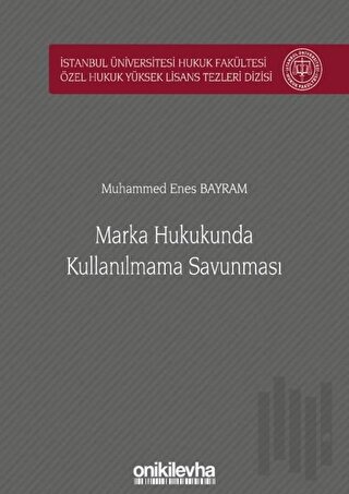 Marka Hukukunda Kullanılmama Savunması İstanbul Üniversitesi Hukuk Fakültesi Özel Hukuk Yüksek Lisans Tezleri Dizisi No: 52 (Ciltli)