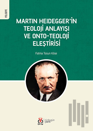 Martin Heidegger'in Teoloji Anlayışı ve Onto-Teoloji Eleştirisi