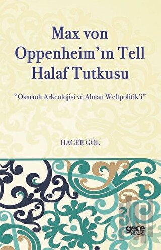 Max von Oppeheim'ın Tell Halaf Tutkusu - Osmanlı Arkeolojisi ve Alman Weltpolitik'i