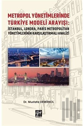 Metropol Yönetimlerinde Türkiye Modeli Arayışı: İstanbul, Londra, Paris Metropolitan Yönetimlerinin Karşılaştırmalı Analizi