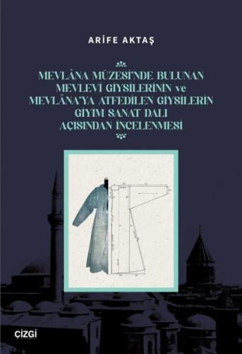 Mevlana Müzesi'nde Bulunan Mevlevi Giysilerinin ve Mevlana'ya Atfedilen Giysilerin Giyim Sanat Dalı