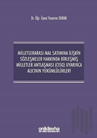 Milletlerarası Mal Satımına İlişkin Sözleşmeler Hakkında Birleşmiş Milletler Antlaşması (CISG) Uyarınca Alıcının Yükümlülükleri (Ciltli)