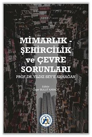 Mimarlık - Şehircilik ve Çevre Sorunları Prof. Dr. Yıldız Sey’e Armağa