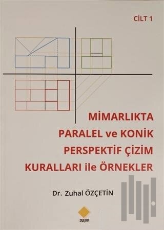 Mimarlıkta Paralel Ve Konik Perspektif Çizim Kuralları İle Örnekler Cilt: 1
