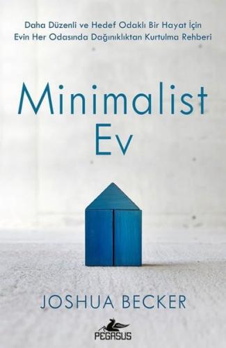 Minimalist Ev - Daha Düzenli ve Hedef Odaklı Bir Hayat İçin Evin Her Odasında Dağınıklıktan Kurtulma