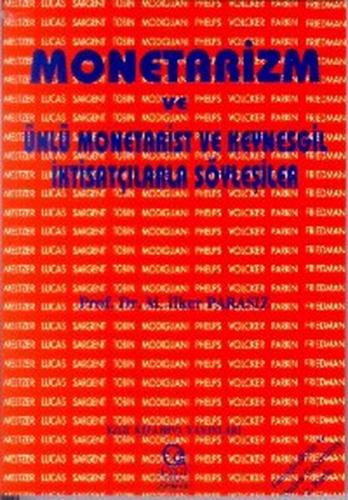 Monetarizm ve Ünlü Monetarist ve Keynesgil İktisatçılarla Söyleşiler