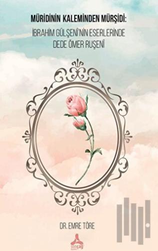 Müridinin Kaleminden Mürşidi: İbrahim Gülşeni'nin Eserlerinde Dede Ömer Ruşeni