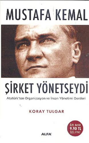 Mustafa Kemal Şirket Yönetseydi - Atatürk'ten Organizasyon ve İnsan Yönetimi Dersleri