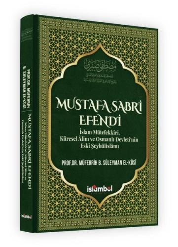 Mustafa Sabri Efendi - İslam Mütefekkiri Küresel Alim ve Osmanlı Devleti'nin Eski Şeyhülislam (Ciltli)