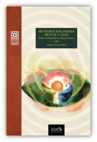 Mu'tezile Kelamında Duyum ve Algı: Kadi Abdülcebbar'ın İdrak Teorisi