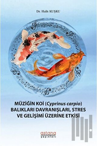 Müziğin Koi (Cyprinus Carpio) Balıkları Davranışları, Stres ve Gelişimi Üzerine Etkisi