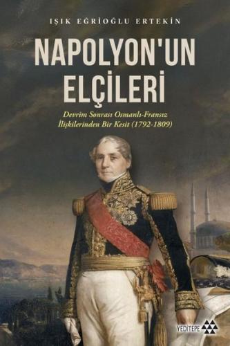 Napolyon'un Elçileri: Devrim Sonrası Osmanlı - Fransız İlişkilerinden 