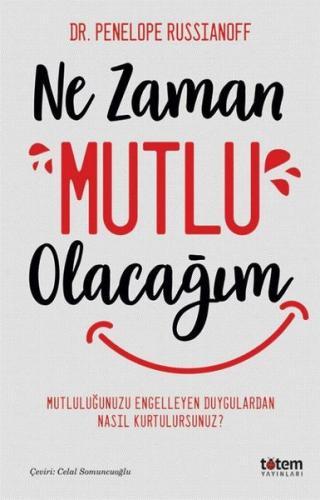 Ne Zaman Mutlu Olacağım - Mutluluğu Engelleyen Duygulardan Nasıl Kurtulursunuz?