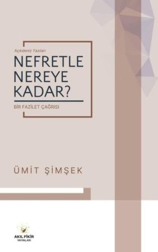 Nefretle Nereye Kadar? Açıkdeniz Yazıları - Bir Fazilet Çağrısı