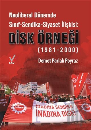 Neoliberal Dönemde Sınıf-Sendika-Siyaset İlişkisi: DİSK Örneği (1981-2000)