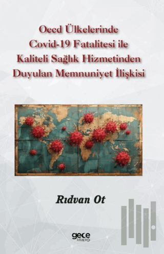 OECD Ülkelerinde Covid - 19 Fatalitesi İle Kaliteli Sağlık Hizmetinden Duyulan Memnuniyet İlişkisi