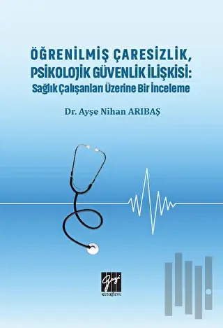 Öğrenilmiş Çaresizlik, Psikolojik Güvenlik İlişkisi : Sağlık Çalışanla