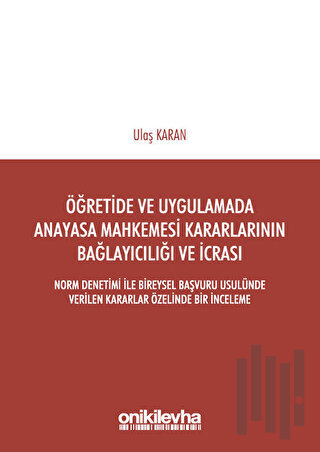 Öğretimde ve Uygulamada Anayasa Mahkemesi Kararlarının Bağlayıcılığı ve İcrası