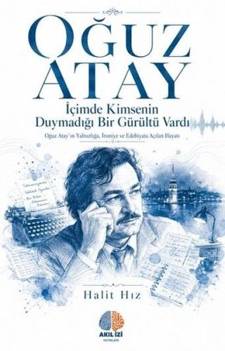 Oğuz Atay: İçimde Kimsenin Duymadığı Bir Gurultu Vardı - Oğuz Atay'ın Yalnızlığa İroniye ve Edeb