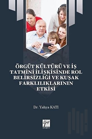 Örgüt Kültürü ve İş Tatmini İlişkisinde Rol Belirsizliği ve Kuşak Farklılıklarının Etkisi